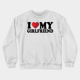 I Love My Girlfriend Crewneck Sweatshirt